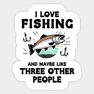 I Love Fishing And Maybe Three Other People Sticker